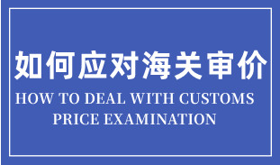 進口貨物遇到海關審價的簡易應對思路